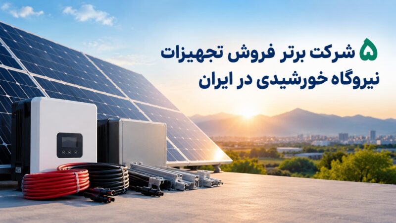 5 شرکت برتر فروش تجهیزات نیروگاه خورشیدی در ایران
